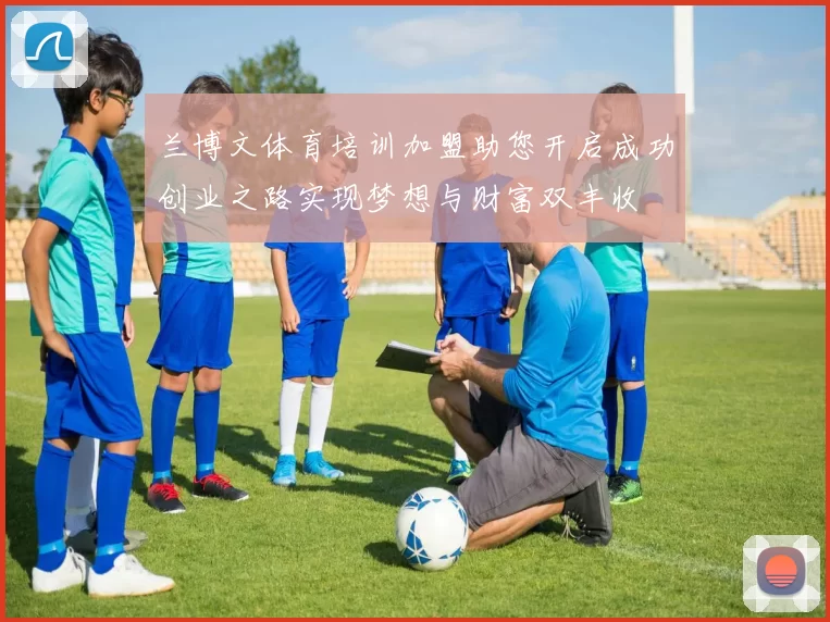 兰博文体育培训加盟助您开启成功创业之路实现梦想与财富双丰收